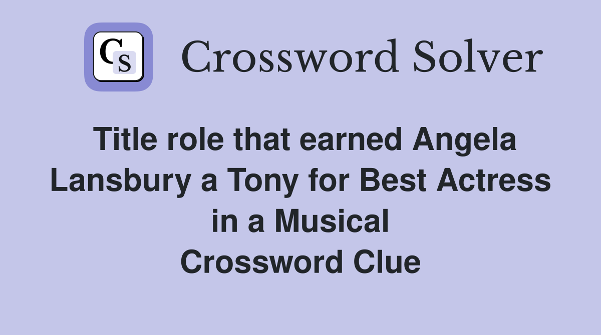 Title role that earned Angela Lansbury a Tony for Best Actress in a Musical Crossword Clue