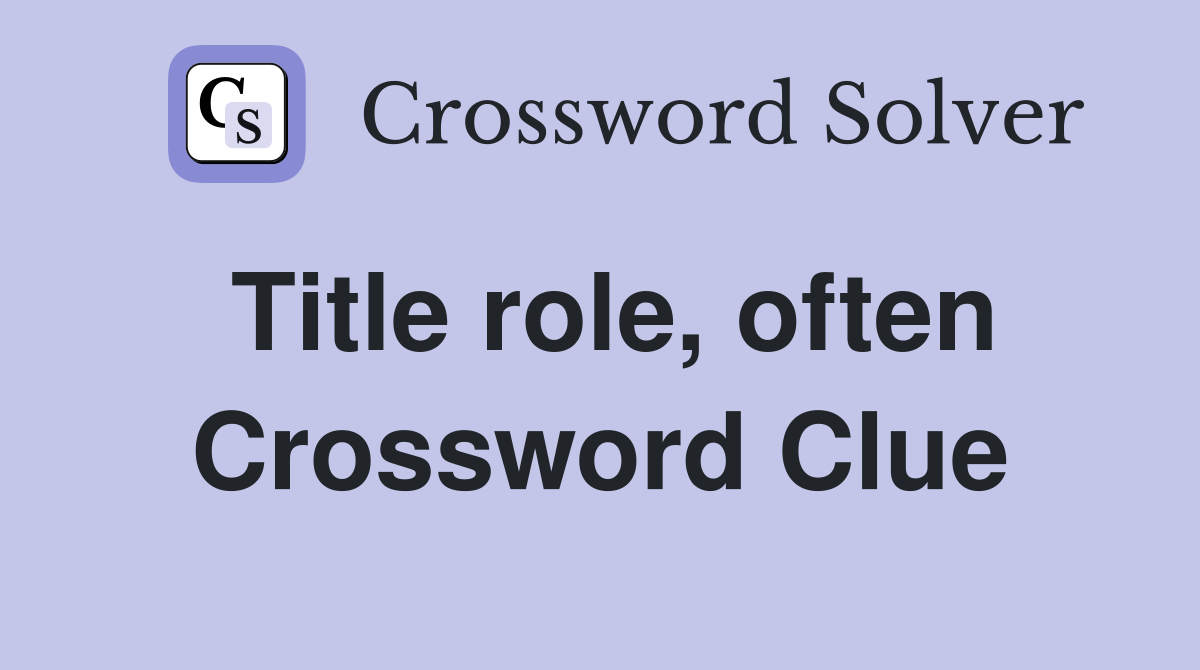 Title role, often Crossword Clue