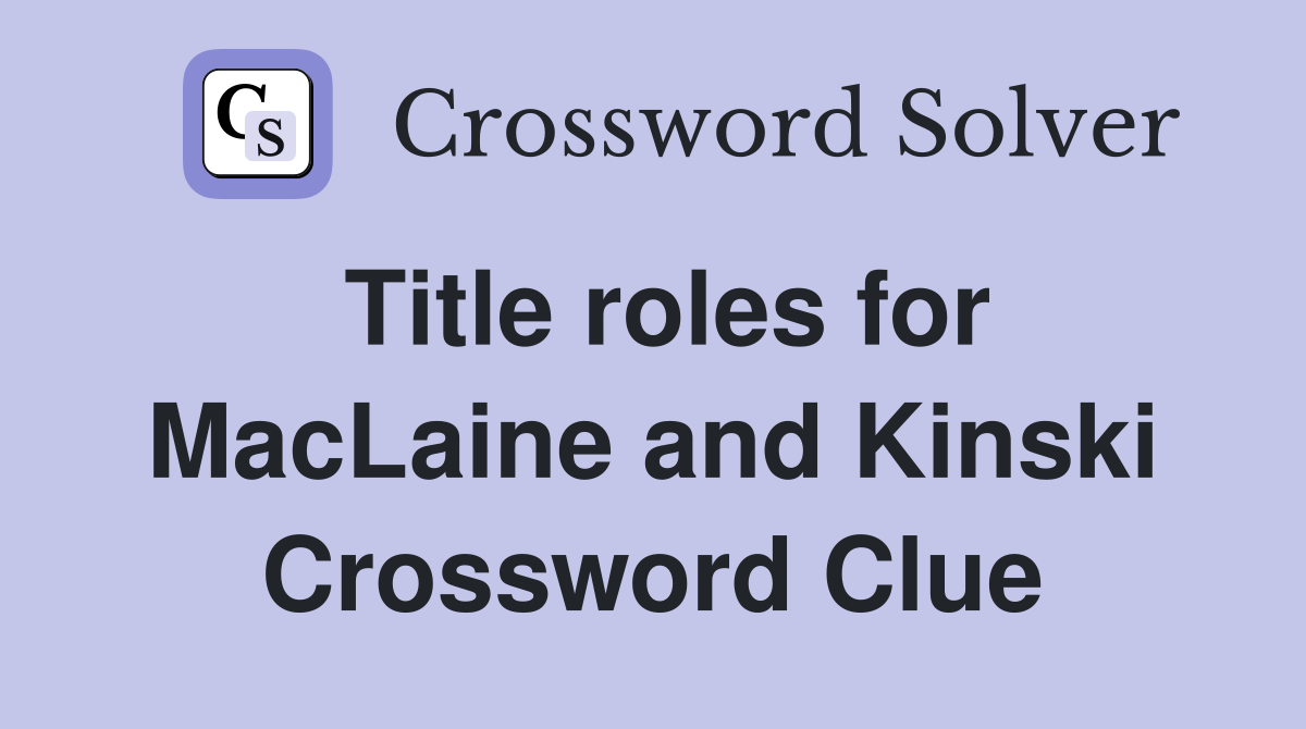 Title roles for MacLaine and Kinski Crossword Clue