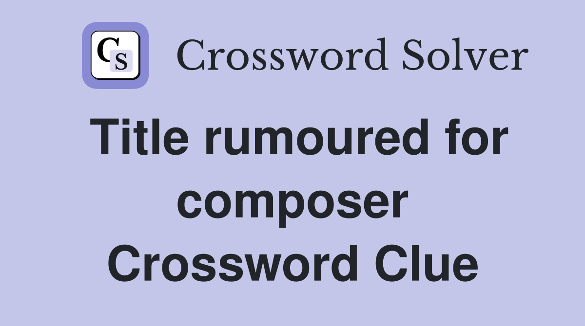 Title rumoured for composer Crossword Clue