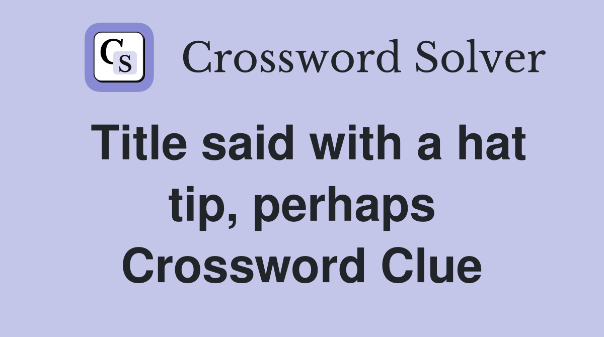 Title said with a hat tip, perhaps Crossword Clue