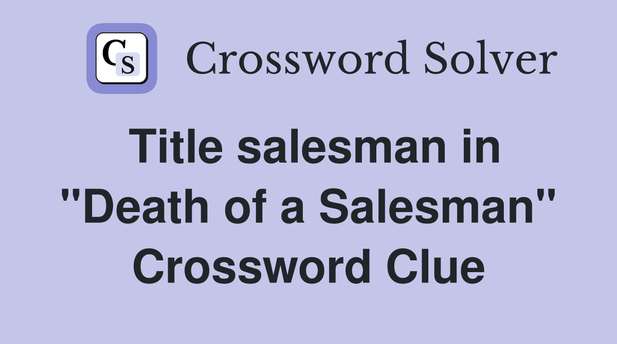 Title salesman in "Death of a Salesman" Crossword Clue