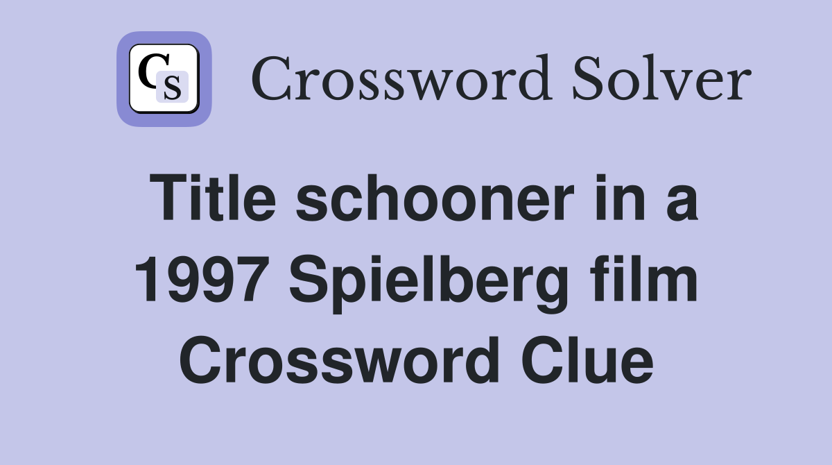 Title schooner in a 1997 Spielberg film Crossword Clue