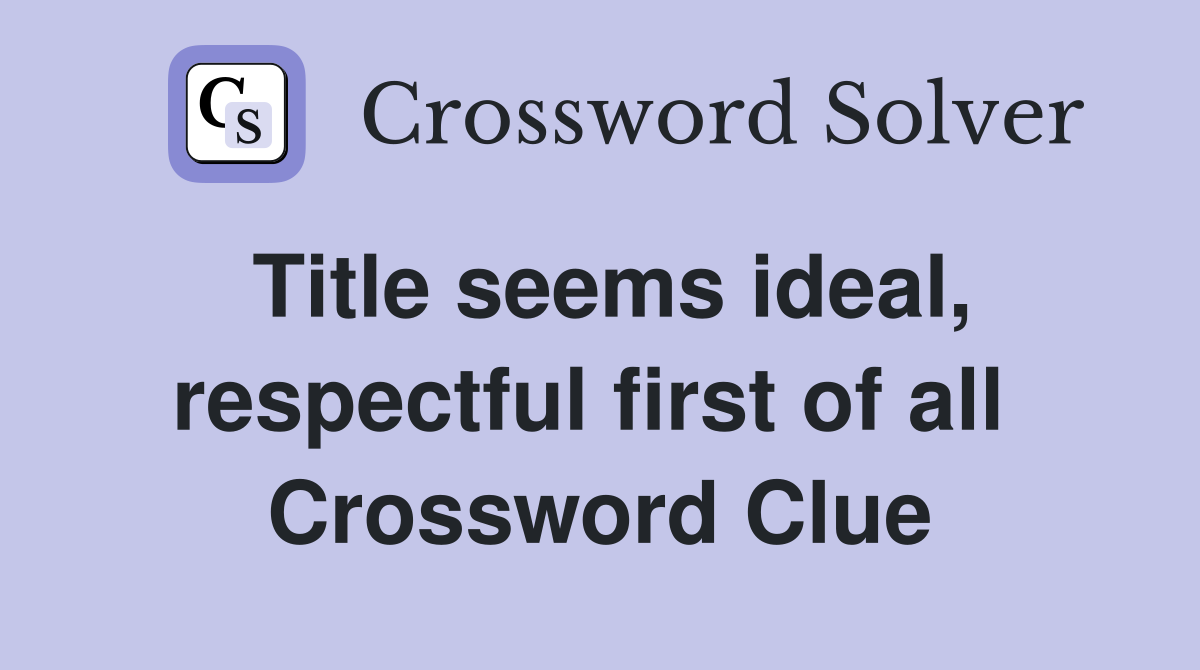 Title seems ideal, respectful first of all  Crossword Clue