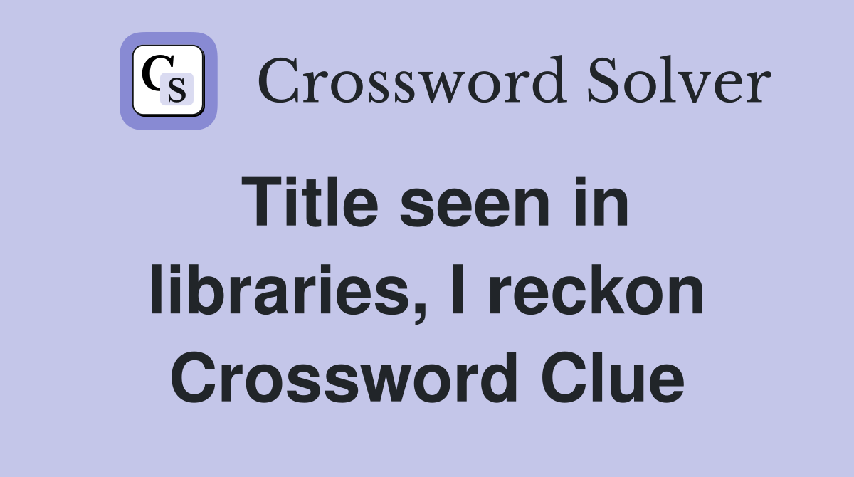 Title seen in libraries, I reckon Crossword Clue