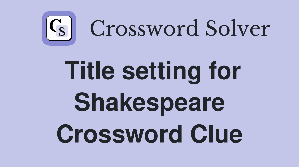 Title setting for Shakespeare Crossword Clue