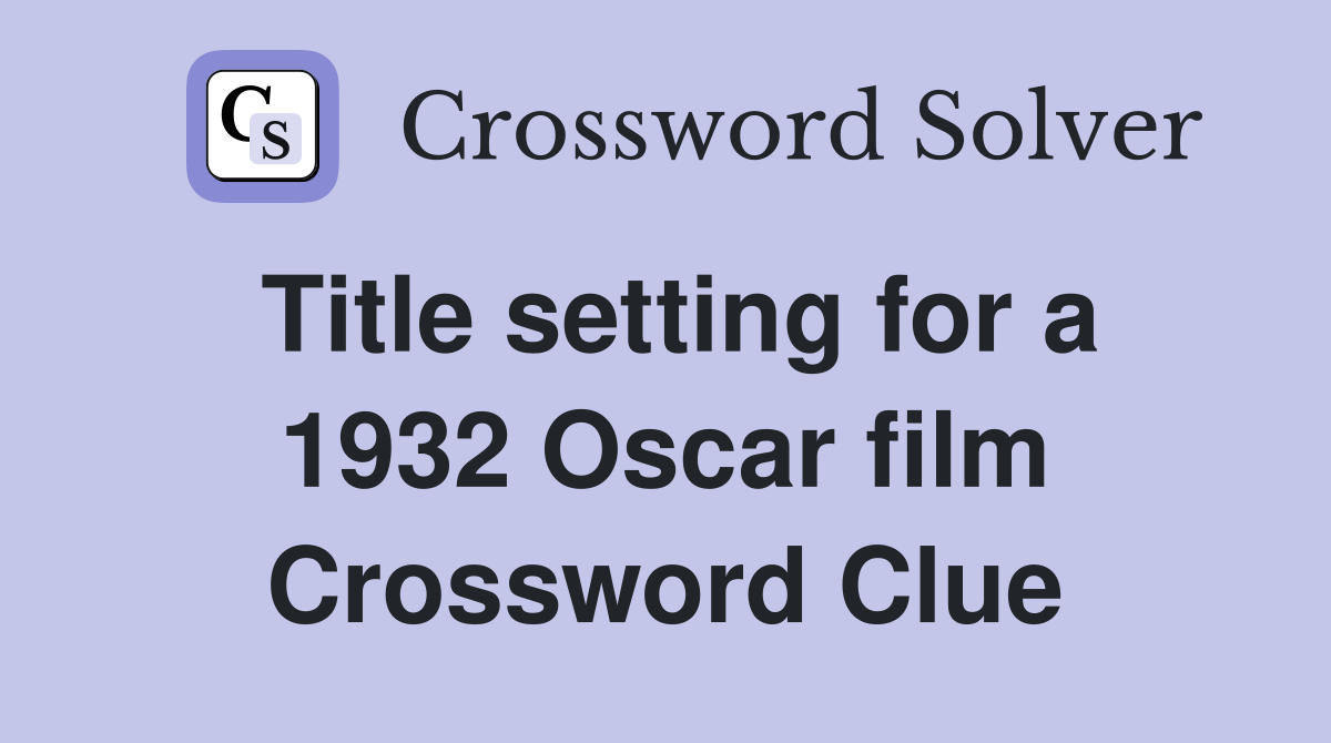 Title setting for a 1932 Oscar film Crossword Clue