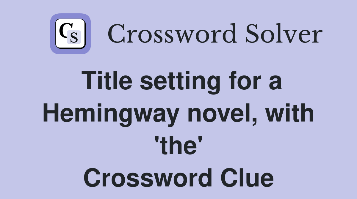 Title setting for a Hemingway novel, with 'the' Crossword Clue