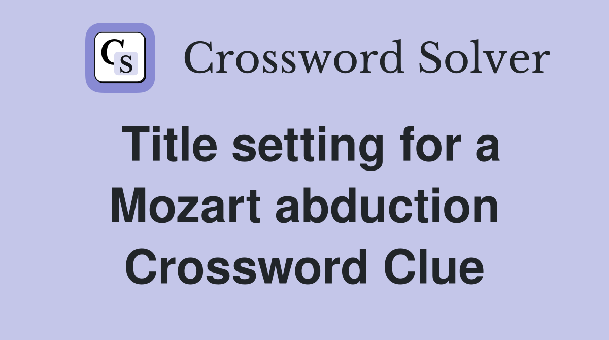 Title setting for a Mozart abduction Crossword Clue
