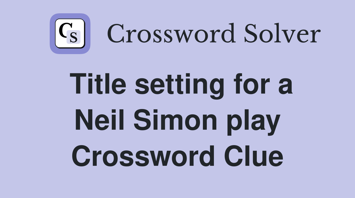 Title setting for a Neil Simon play Crossword Clue