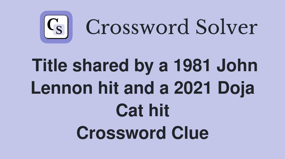 Title shared by a 1981 John Lennon hit and a 2021 Doja Cat hit Crossword Clue