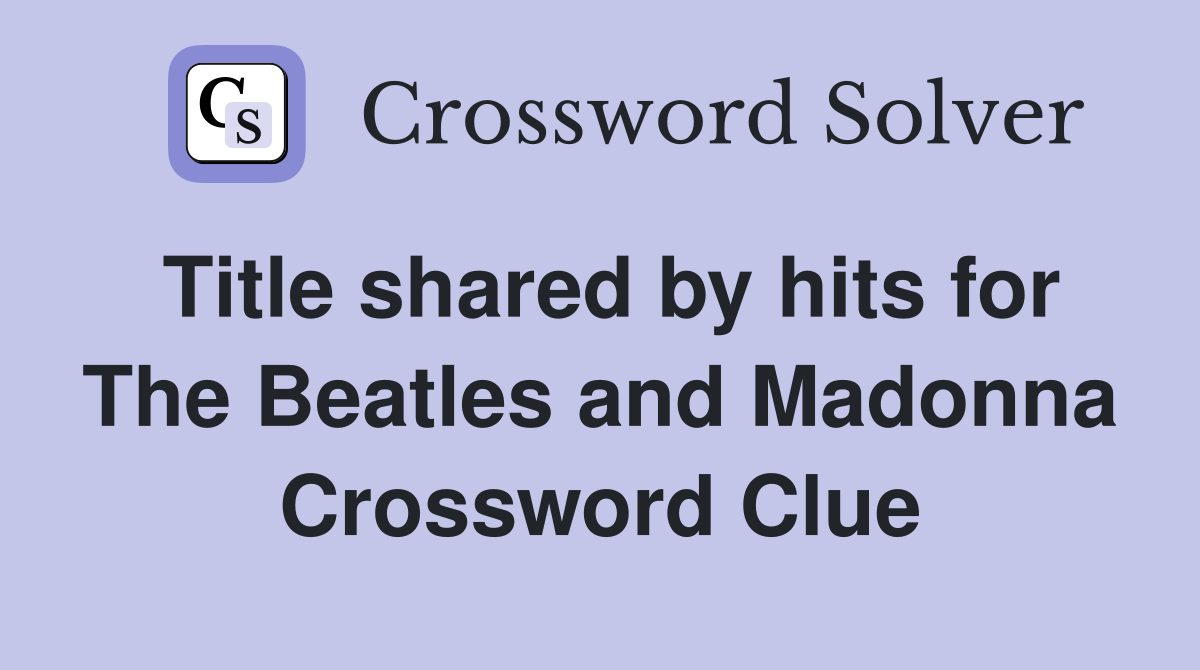 Title shared by hits for The Beatles and Madonna Crossword Clue