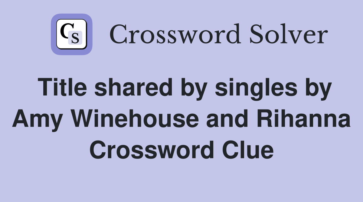 Title shared by singles by Amy Winehouse and Rihanna Crossword Clue