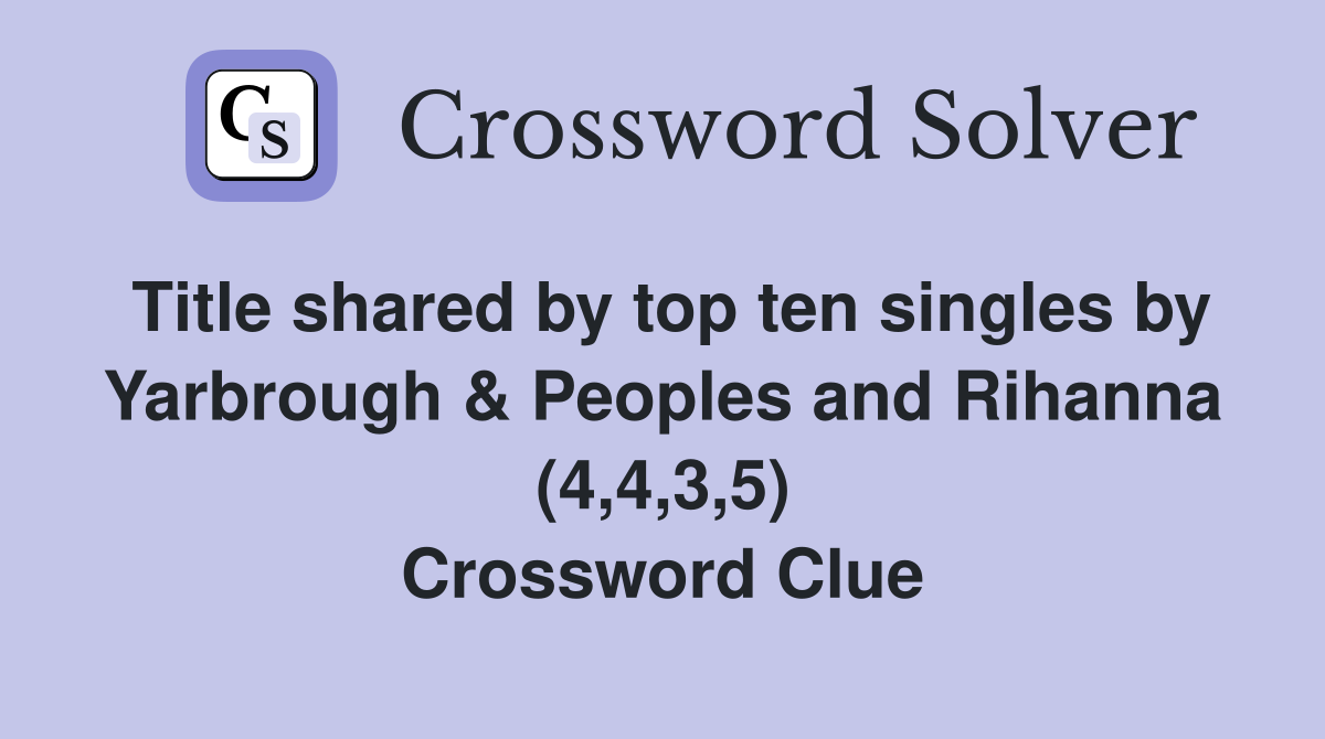 Title shared by top ten singles by Yarbrough & Peoples and Rihanna (4,4,3,5) Crossword Clue