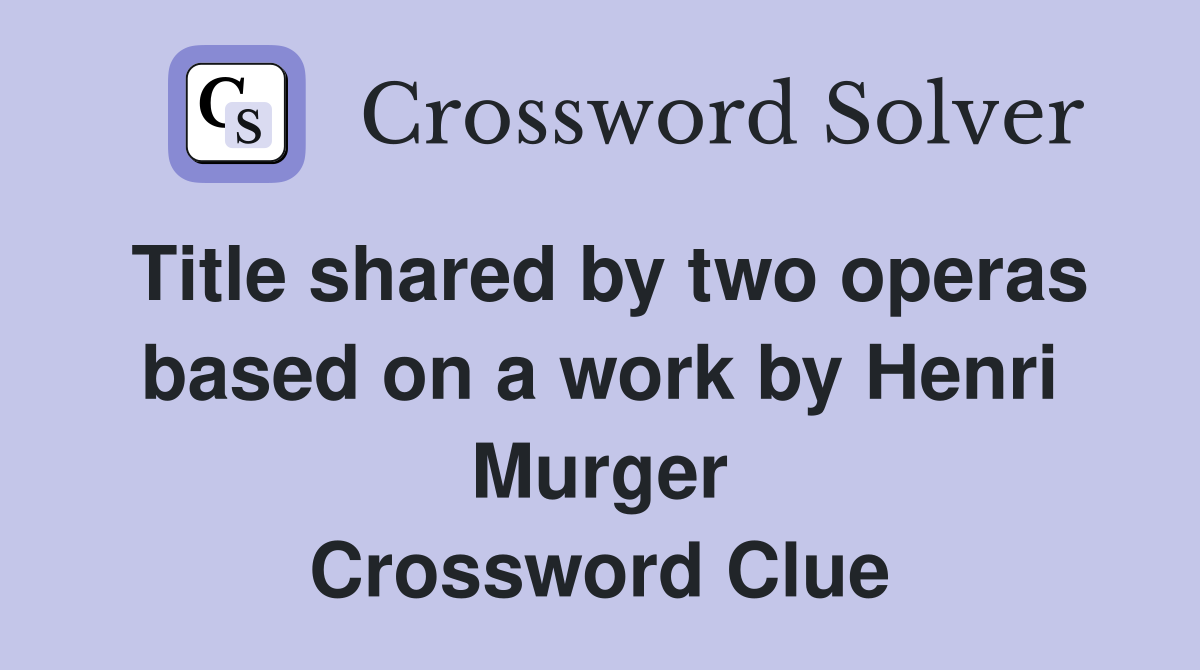 Title shared by two operas based on a work by Henri Murger Crossword Clue