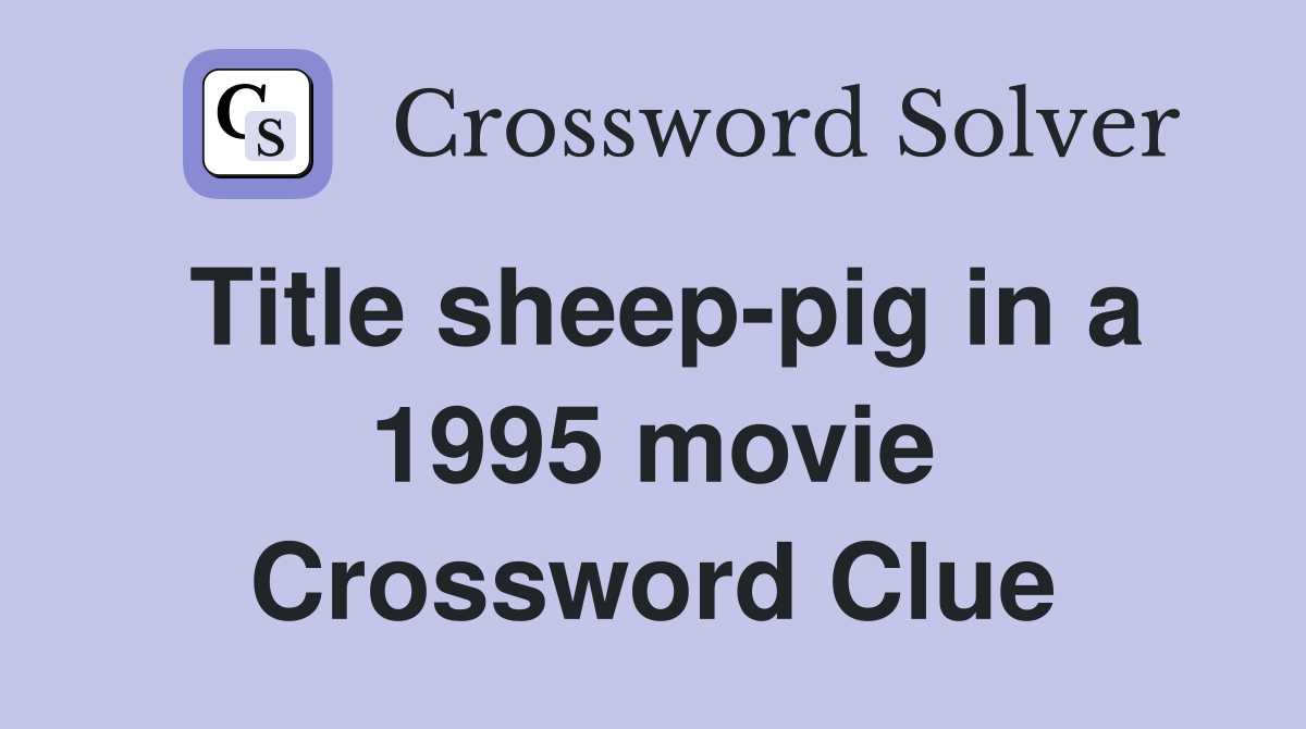 Title sheep-pig in a 1995 movie Crossword Clue