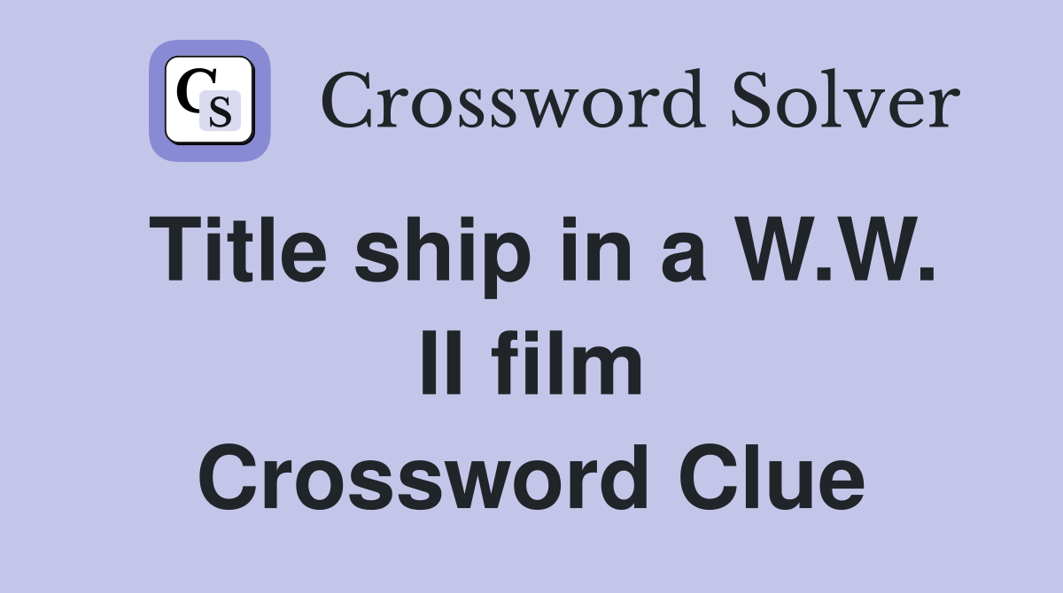 Title ship in a W.W. II film Crossword Clue