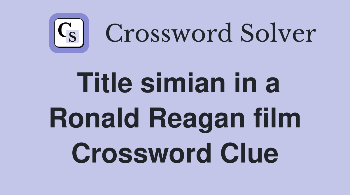 Title simian in a Ronald Reagan film Crossword Clue