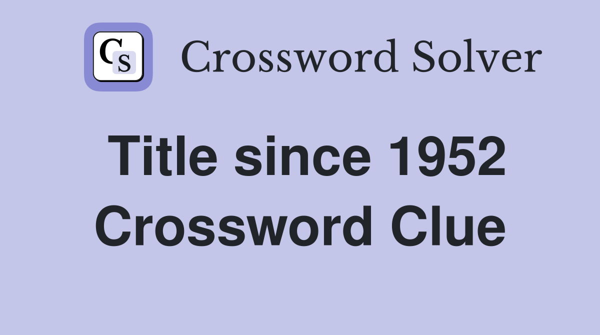 Title since 1952 Crossword Clue