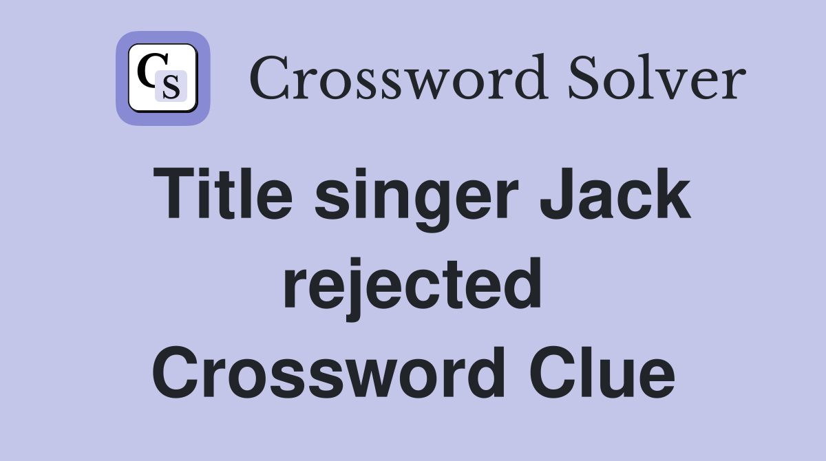 Title singer Jack rejected Crossword Clue
