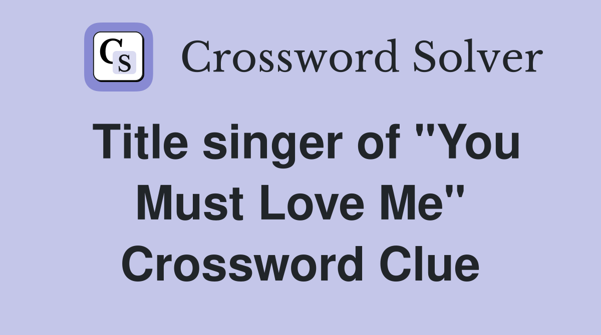 Title singer of "You Must Love Me" Crossword Clue