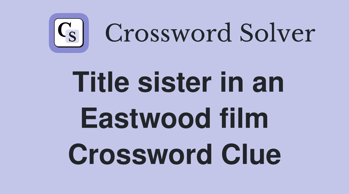 Title sister in an Eastwood film Crossword Clue