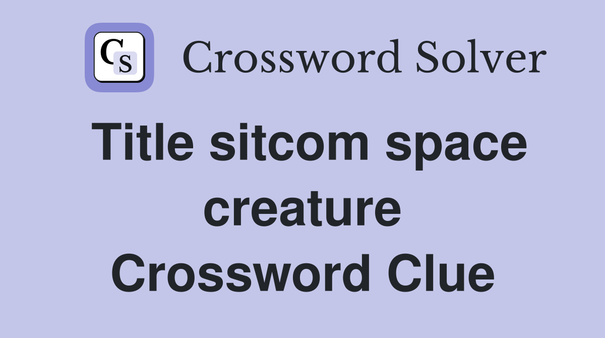 Title sitcom space creature Crossword Clue
