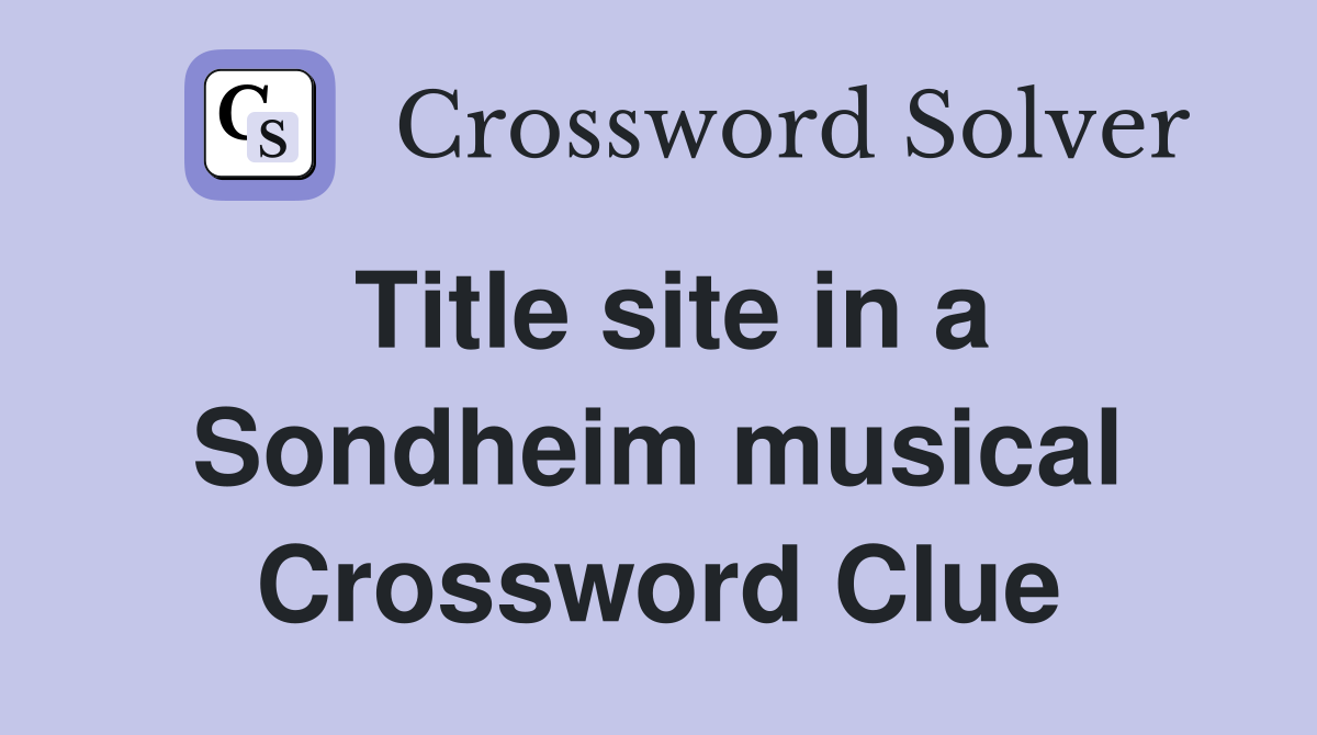 Title site in a Sondheim musical Crossword Clue