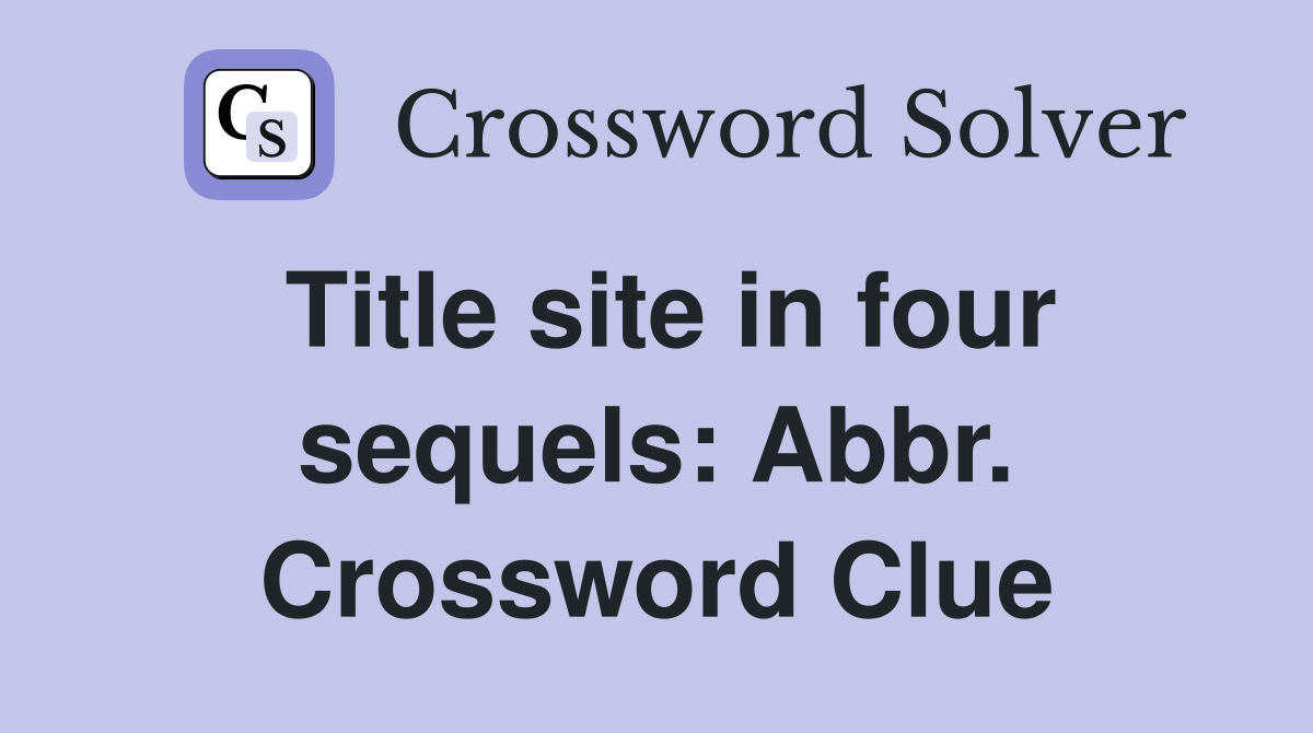 Title site in four sequels: Abbr. Crossword Clue