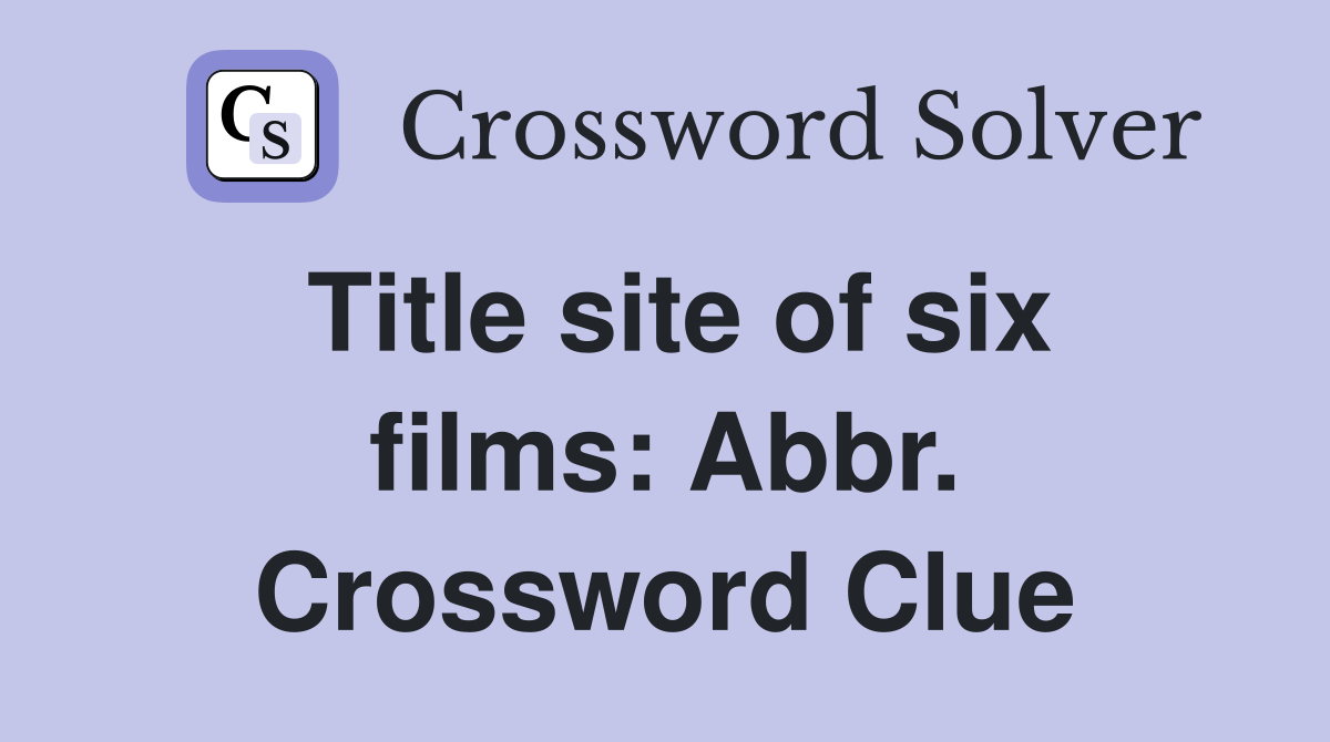 Title site of six films: Abbr. Crossword Clue