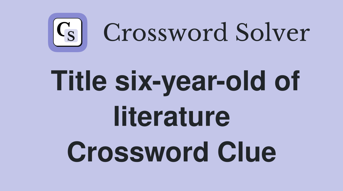 Title six-year-old of literature Crossword Clue
