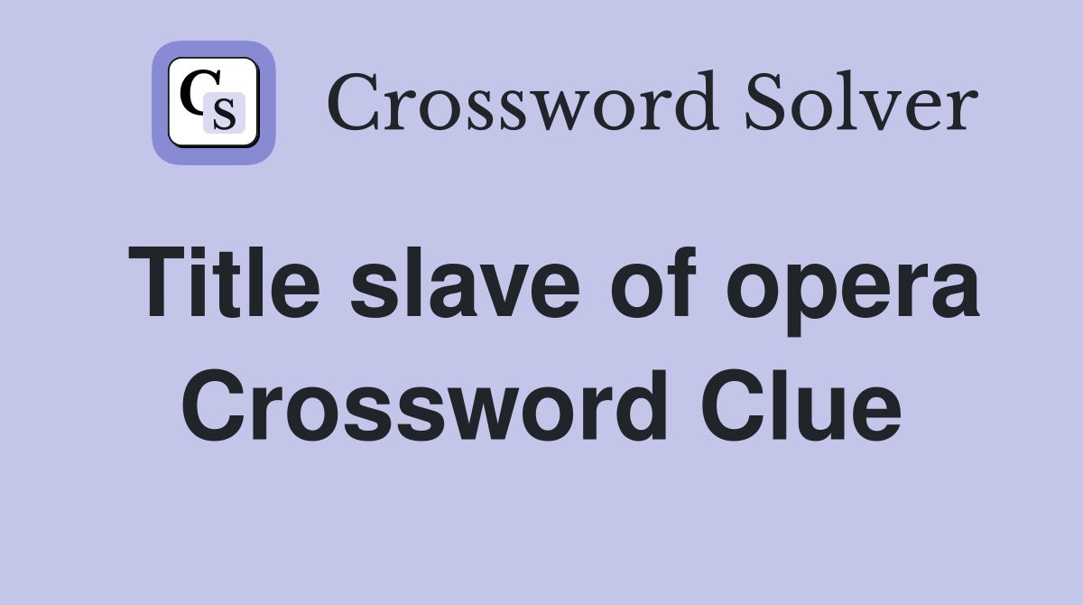 Title slave of opera Crossword Clue