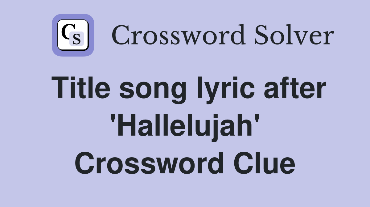 Title song lyric after 'Hallelujah' Crossword Clue