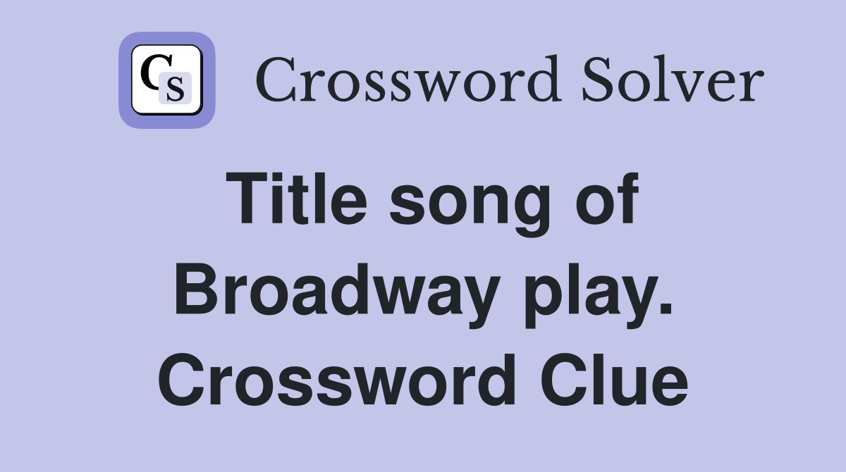 Title song of Broadway play. Crossword Clue