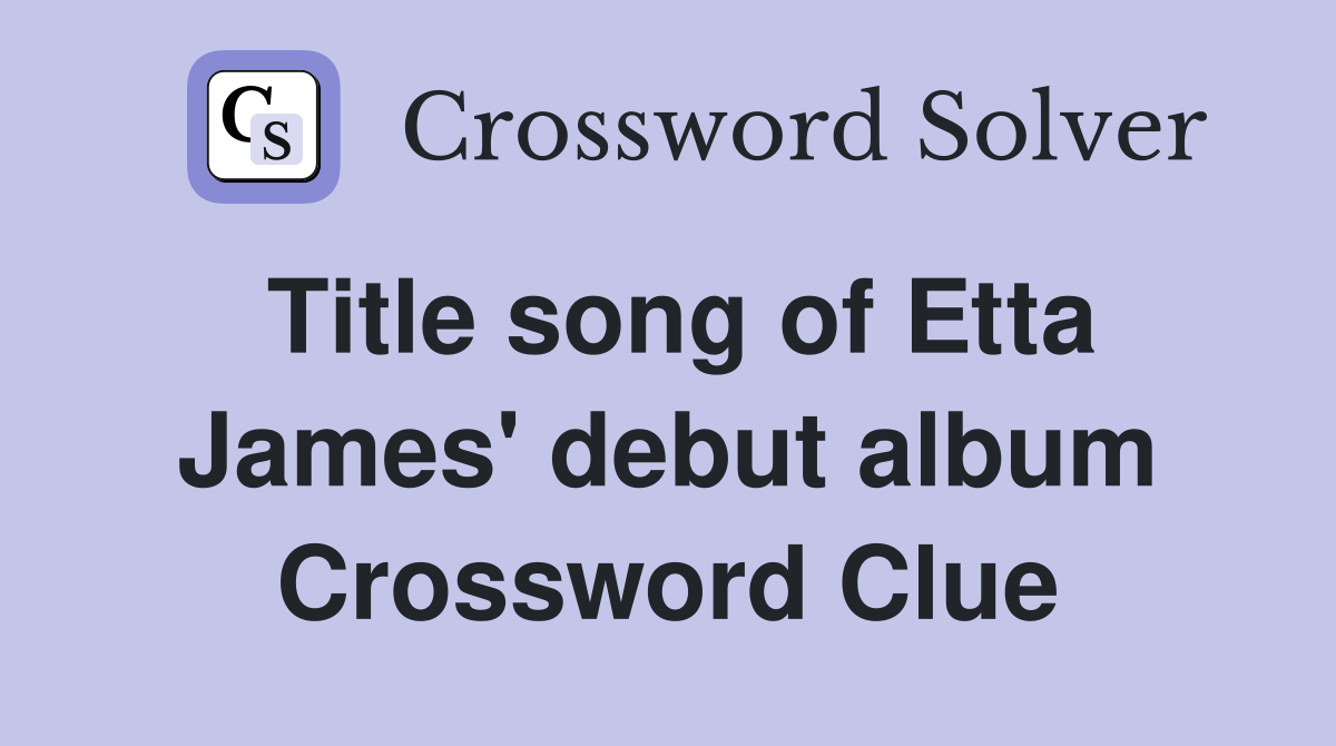 Title song of Etta James' debut album Crossword Clue