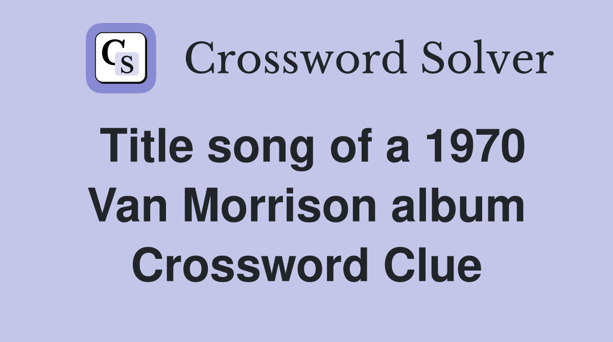Title song of a 1970 Van Morrison album Crossword Clue