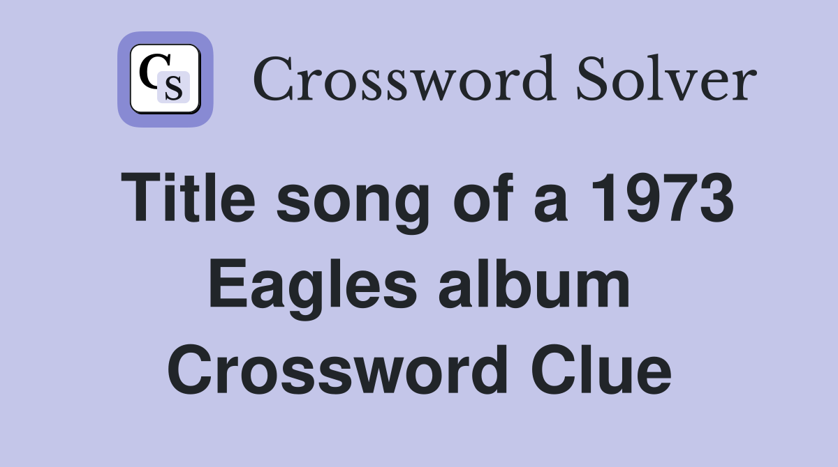 Title song of a 1973 Eagles album Crossword Clue