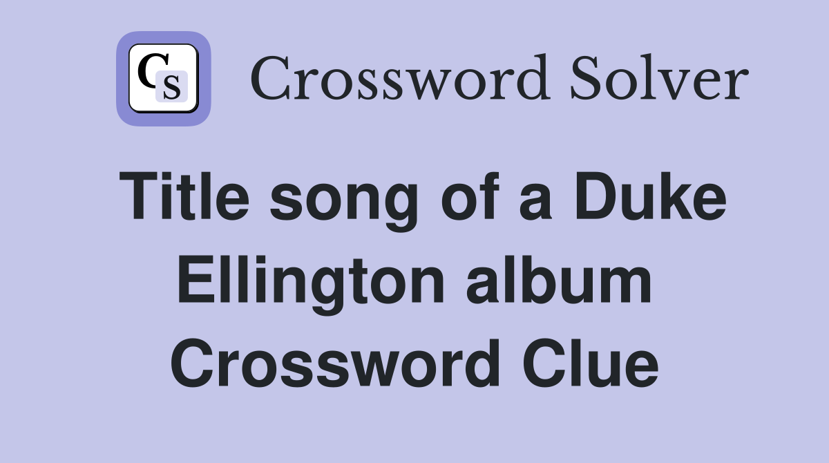Title song of a Duke Ellington album Crossword Clue