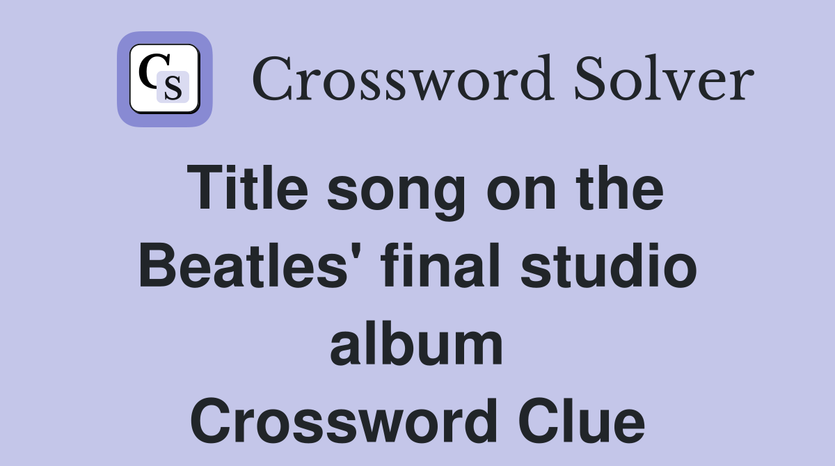 Title song on the Beatles' final studio album Crossword Clue