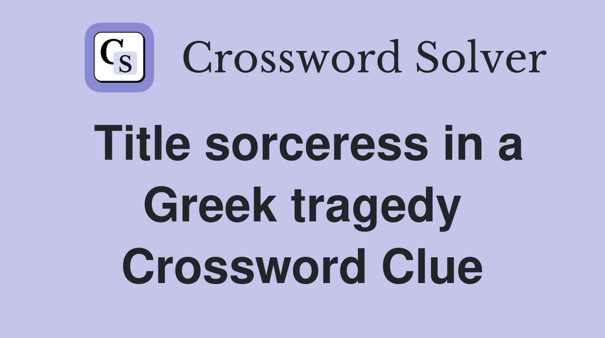 Title sorceress in a Greek tragedy Crossword Clue