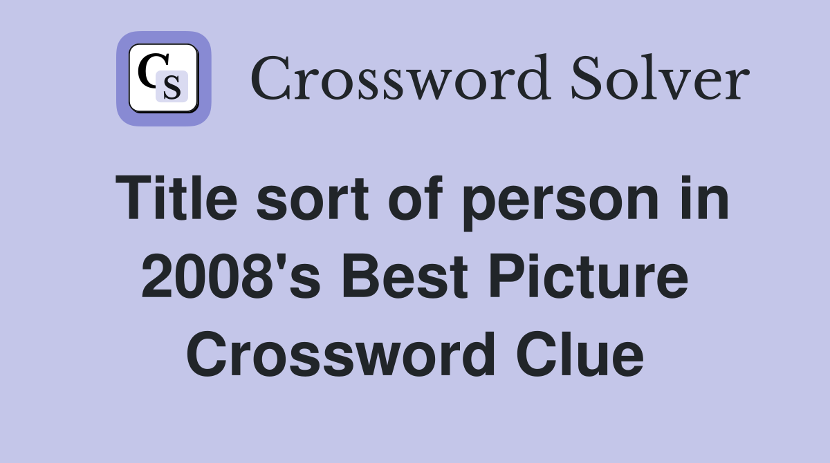 Title sort of person in 2008's Best Picture Crossword Clue