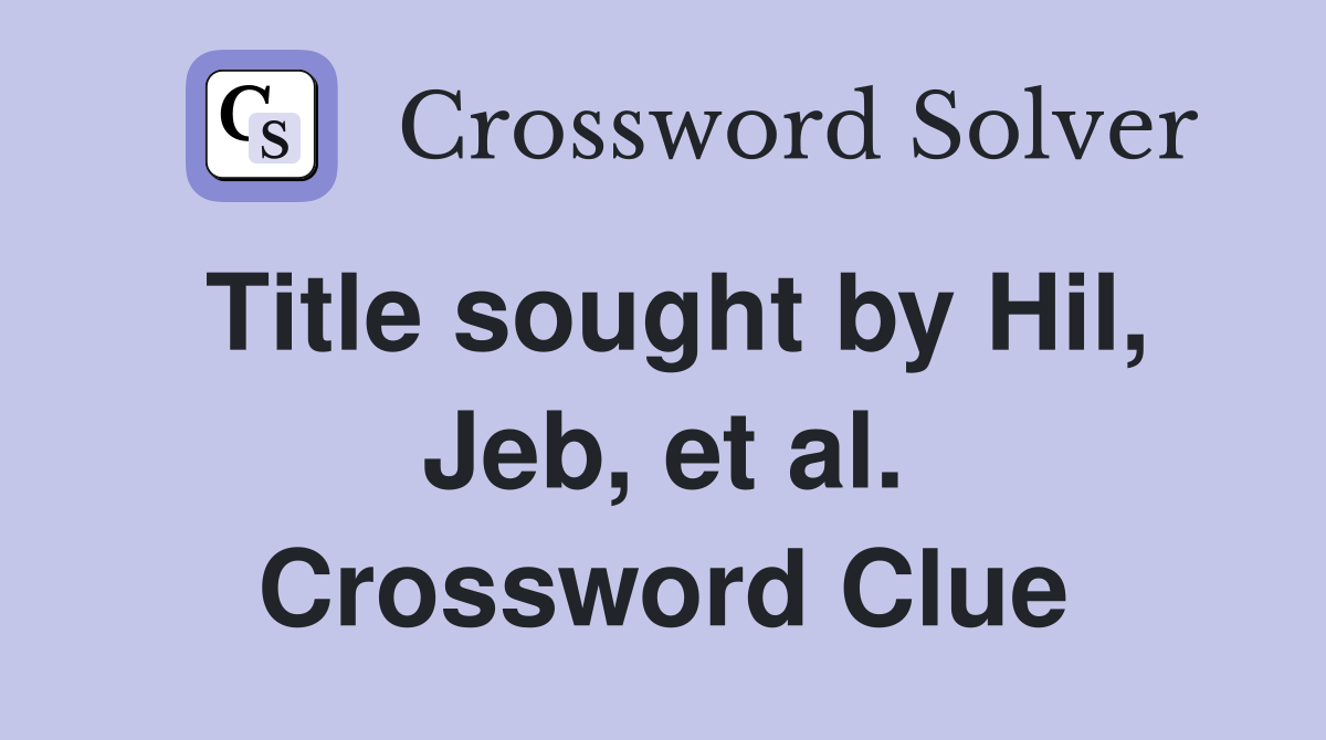 Title sought by Hil, Jeb, et al. Crossword Clue