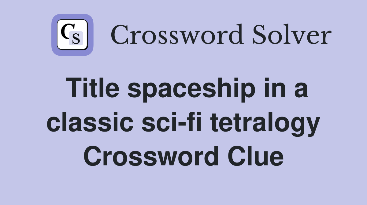 Title spaceship in a classic sci-fi tetralogy Crossword Clue