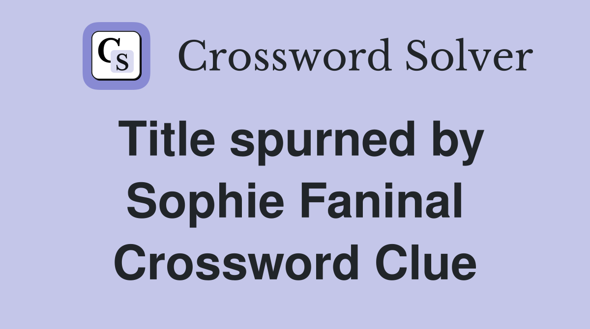 Title spurned by Sophie Faninal Crossword Clue