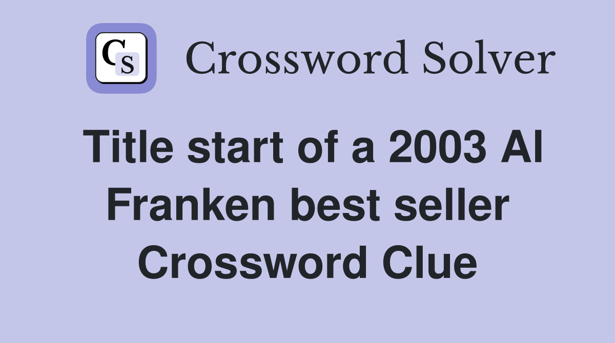 Title start of a 2003 Al Franken best seller Crossword Clue