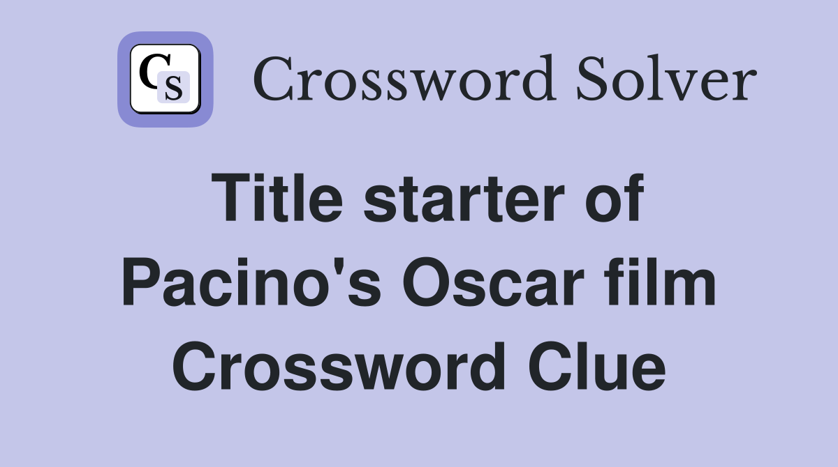 Title starter of Pacino's Oscar film Crossword Clue