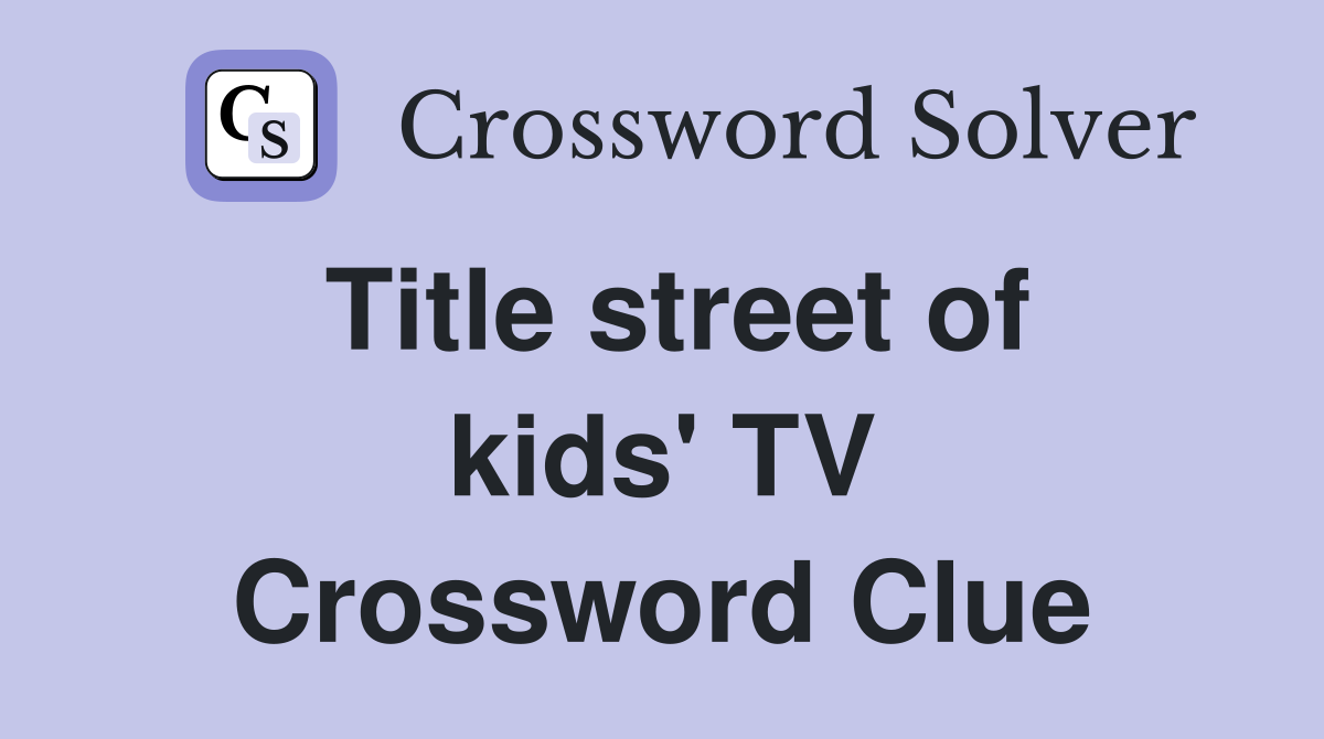 Title street of kids' TV Crossword Clue
