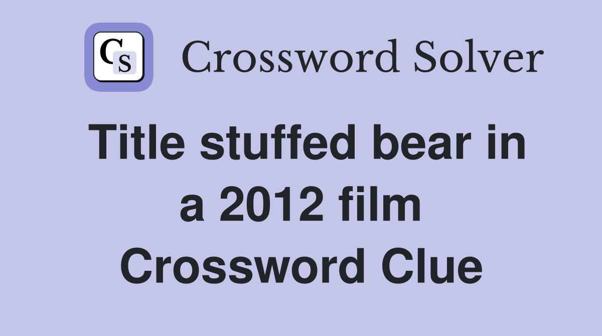 Title stuffed bear in a 2012 film Crossword Clue