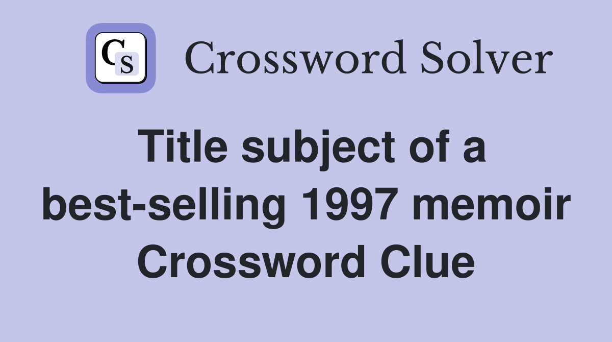 Title subject of a best-selling 1997 memoir Crossword Clue
