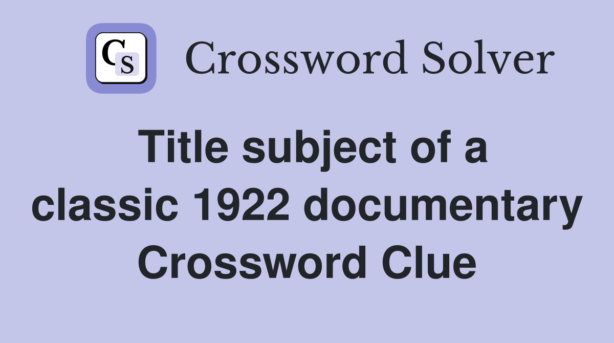 Title subject of a classic 1922 documentary Crossword Clue